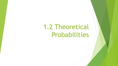 1.2 Theoretical Probabilities. Are all outcomes equally likely when rolling dice?  One dice?  What about the sum of two dice?