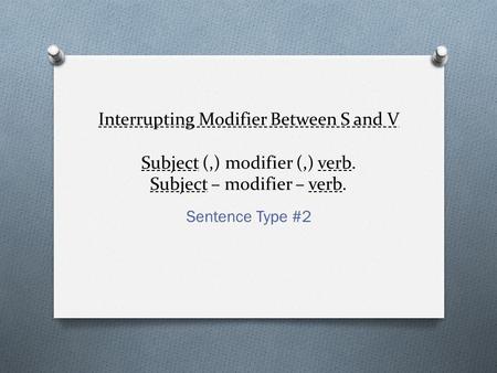 Interrupting Modifier Between S and V Subject (,) modifier (,) verb