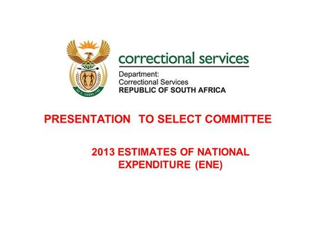 PRESENTATION TO SELECT COMMITTEE 2013 ESTIMATES OF NATIONAL EXPENDITURE (ENE)