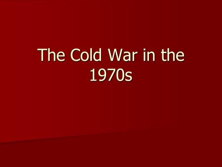 The Cold War in the 1970s. Vietnamization Nixon, while unpopular, used his intelligence and shrewdness to deal with US foreign policy Nixon, while unpopular,