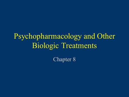 Psychopharmacology and Other Biologic Treatments Chapter 8.