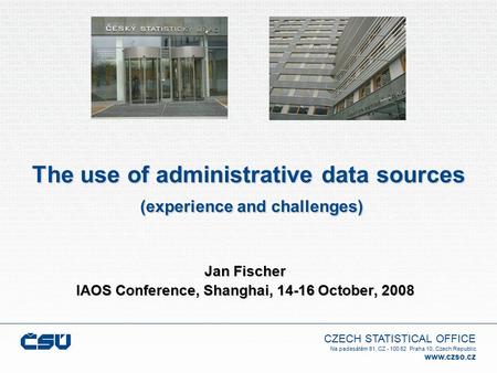 CZECH STATISTICAL OFFICE Na padesátém 81, CZ - 100 82 Praha 10, Czech Republic www.czso.cz The use of administrative data sources (experience and challenges)