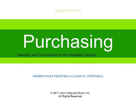 © 2011 John Wiley and Sons, Inc. All Rights Reserved Selection and Procurement for the Hospitality Industry Purchasing ANDREW HALE FEINSTEIN AND JOHN M.