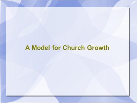 A Model for Church Growth. How can we make sure that we keep our parish exactly the way that we like it to be right now?