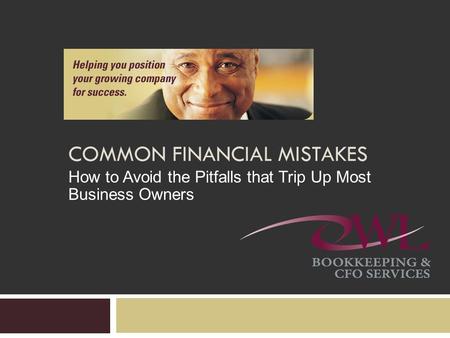 COMMON FINANCIAL MISTAKES How to Avoid the Pitfalls that Trip Up Most Business Owners.