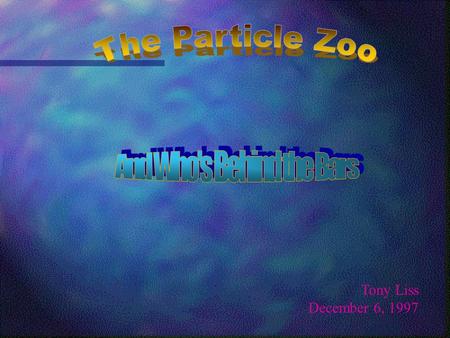 Tony Liss December 6, 1997 What is the World Made of? Air Fire Water Earth Since ancient times humankind has looked for fundamental constituents.