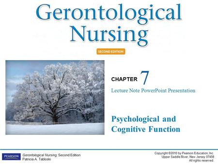 Copyright ©2010 by Pearson Education, Inc. Upper Saddle River, New Jersey 07458 All rights reserved. CHAPTER Gerontological Nursing, Second Edition Patricia.