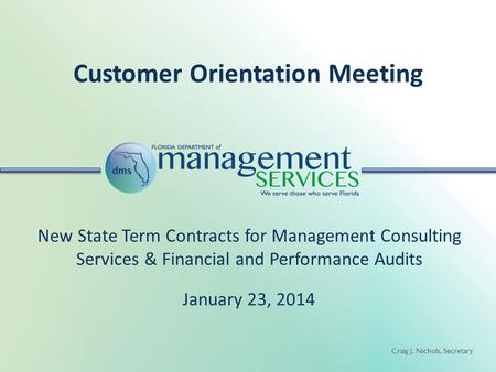 Craig J. Nichols, Secretary Customer Orientation Meeting New State Term Contracts for Management Consulting Services & Financial and Performance Audits.