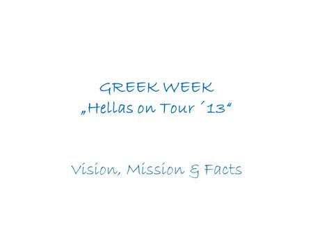 GREEK WEEK „Hellas on Tour ´13“ Vision, Mission & Facts.