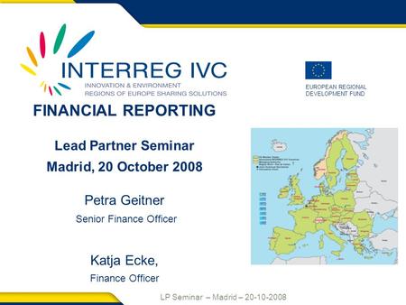 LP Seminar – Madrid – 20-10-2008 EUROPEAN REGIONAL DEVELOPMENT FUND FINANCIAL REPORTING Lead Partner Seminar Madrid, 20 October 2008 Petra Geitner Senior.