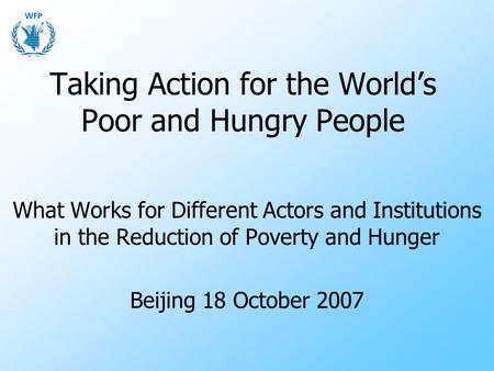 Taking Action for the World’s Poor and Hungry People What Works for Different Actors and Institutions in the Reduction of Poverty and Hunger Beijing 18.