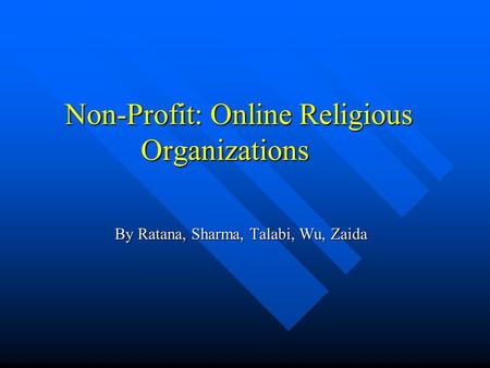 Non-Profit: Online Religious Organizations By Ratana, Sharma, Talabi, Wu, Zaida.