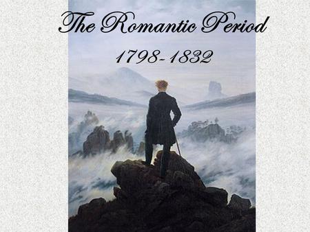 The Romantic Period 1798-1832.