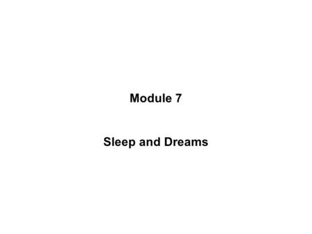 Module 7 Sleep and Dreams.