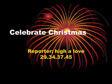 Celebrate Christmas Reporter; high a love 29.34.37.45.