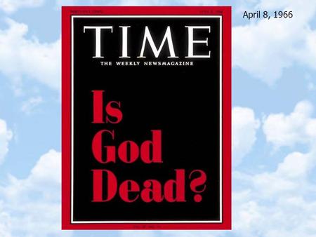 “Is God Dead?” “Is God Dead?” April 8, 1966. 2References Patrick Glynn, “God, The Evidence”, (1997) Gerald L Schroeder, “The Science of God” (1997) Newsweek.