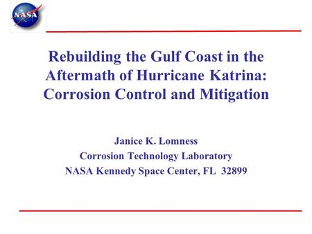 Rebuilding the Gulf Coast in the Aftermath of Hurricane Katrina: Corrosion Control and Mitigation Janice K. Lomness Corrosion Technology Laboratory NASA.