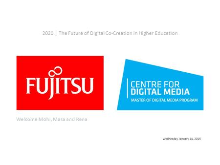 2020 | The Future of Digital Co-Creation in Higher Education Wednesday January 14, 2015 Welcome Mohi, Masa and Rena.