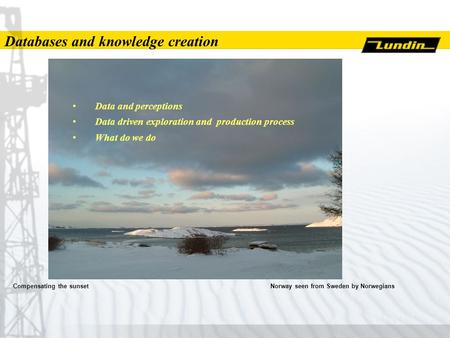 Compensating the sunset Norway seen from Sweden by Norwegians Data and perceptions Data driven exploration and production process What do we do Databases.