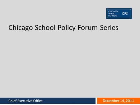 Office name goes here Chief Executive Office December 14, 2011 Chicago School Policy Forum Series.