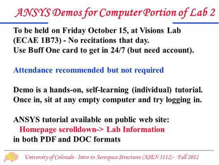 University of Colorado - Intro to Aerospace Structures (ASEN 3112) - Fall 2012 To be held on Friday October 15, at Visions Lab (ECAE 1B73) - No recitations.