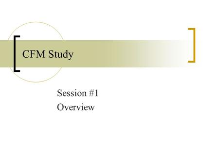 CFM Study Session #1 Overview. Session #1- Overview What is a CFM Nine Competencies IFMA Resources CFM Exam CFM Study Web Site.