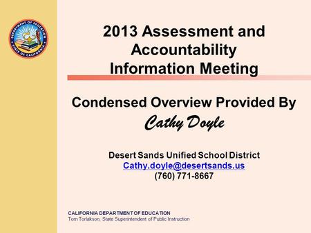 CALIFORNIA DEPARTMENT OF EDUCATION Tom Torlakson, State Superintendent of Public Instruction 2013 Assessment and Accountability Information Meeting Condensed.