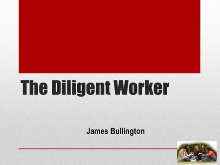 The Diligent Worker James Bullington. 2 Timothy 2:3-7 “Thou therefore endure hardness, as a good soldier of Jesus Christ. No man that warreth entangleth.