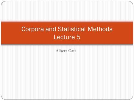 Albert Gatt Corpora and Statistical Methods Lecture 5.