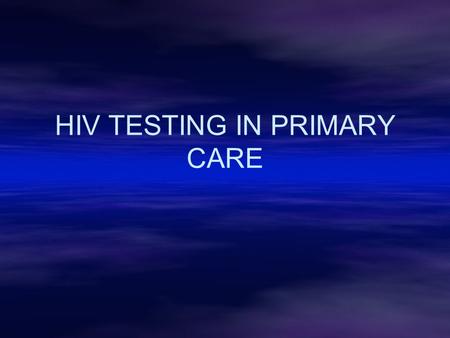 HIV TESTING IN PRIMARY CARE. AIM To provide information enabling any clinician to perform an HIV test within good clinical practice and to encourage normalisation.