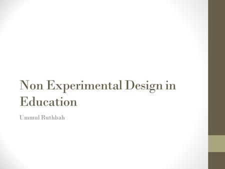 Non Experimental Design in Education Ummul Ruthbah.