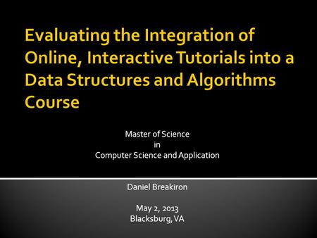 Master of Science in Computer Science and Application Daniel Breakiron May 2, 2013 Blacksburg, VA.