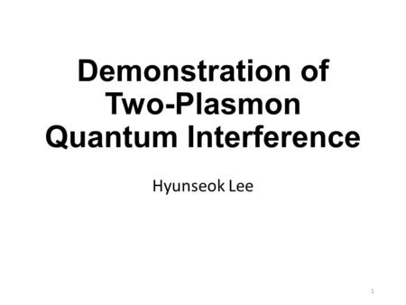 Demonstration of Two-Plasmon Quantum Interference Hyunseok Lee 1.