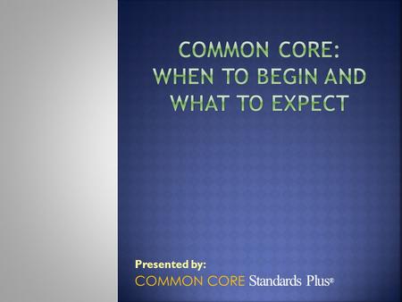 Presented by: COMMON CORE Standards Plus ®. A nonprofit group of educators All Learning Plus instructional materials are developed by educators. Our mission.