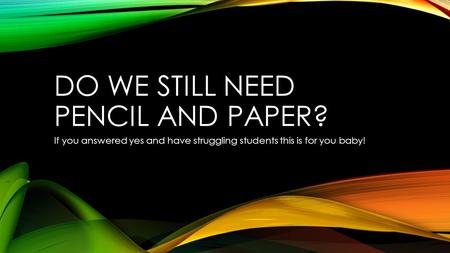 DO WE STILL NEED PENCIL AND PAPER? If you answered yes and have struggling students this is for you baby!