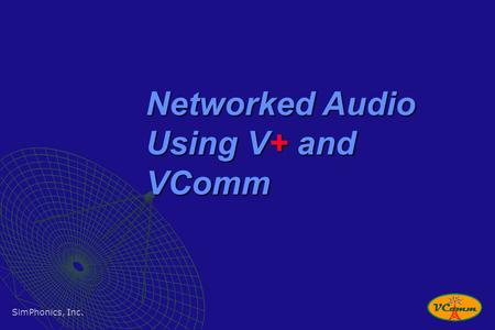 SimPhonics, Inc. Networked Audio Using V+ and VComm.