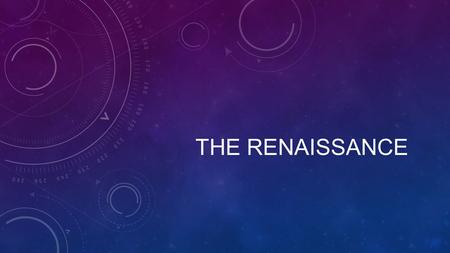 THE RENAISSANCE. WHAT WAS IT? Altered how Europeans would view themselves and world 1300s – 1600s Renaissance meaning Rebirth Philosophical and artistic.