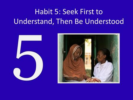 Habit 5: Seek First to Understand, Then Be Understood