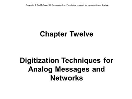 Copyright © The McGraw-Hill Companies, Inc. Permission required for reproduction or display. Chapter Twelve Digitization Techniques for Analog Messages.