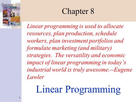 1 Chapter 8 Linear programming is used to allocate resources, plan production, schedule workers, plan investment portfolios and formulate marketing (and.