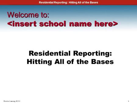 Residential Reporting: Hitting All of the Bases 1 Hondros Learning, ©2011 Residential Reporting: Hitting All of the Bases Welcome to: Welcome to: