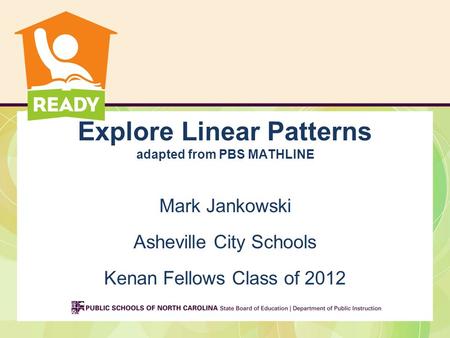 Explore Linear Patterns adapted from PBS MATHLINE Mark Jankowski Asheville City Schools Kenan Fellows Class of 2012.