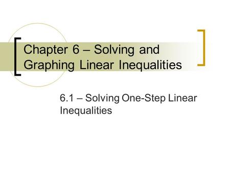 Chapter 6 – Solving and Graphing Linear Inequalities