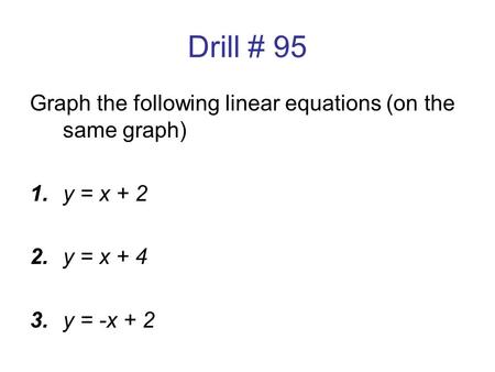 Drill # 95 Graph the following linear equations (on the same graph)