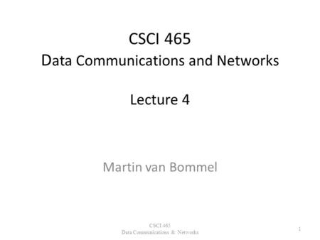 CSCI 465 D ata Communications and Networks Lecture 4 Martin van Bommel CSCI 465 Data Communications & Networks 1.