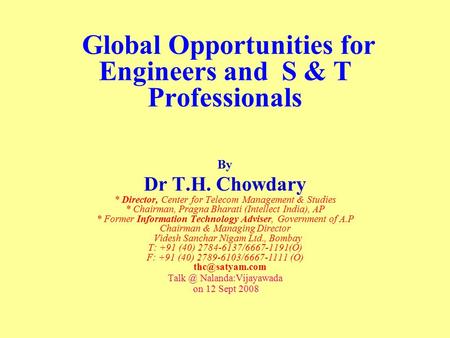 Global Opportunities for Engineers and S & T Professionals By Dr T.H. Chowdary * Director, Center for Telecom Management & Studies * Chairman, Pragna Bharati.