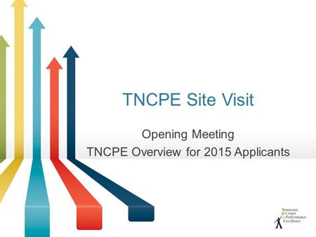 TNCPE Site Visit Opening Meeting TNCPE Overview for 2015 Applicants.