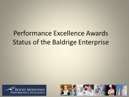 Performance Excellence Awards Status of the Baldrige Enterprise.