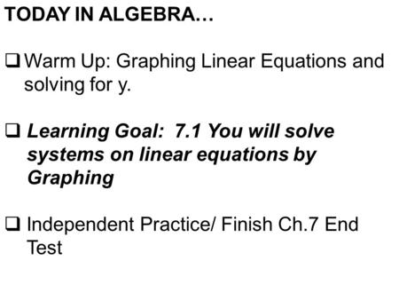 TODAY IN ALGEBRA…  Warm Up: Graphing Linear Equations and solving for y.  Learning Goal: 7.1 You will solve systems on linear equations by Graphing 