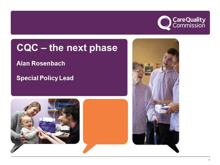 1 CQC – the next phase Alan Rosenbach Special Policy Lead.